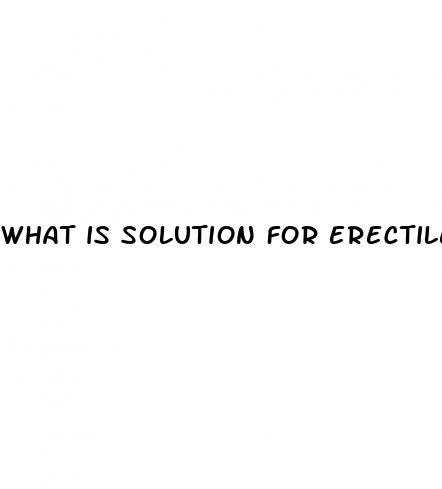 what is solution for erectile dysfunction