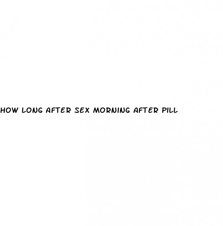 how long after sex morning after pill