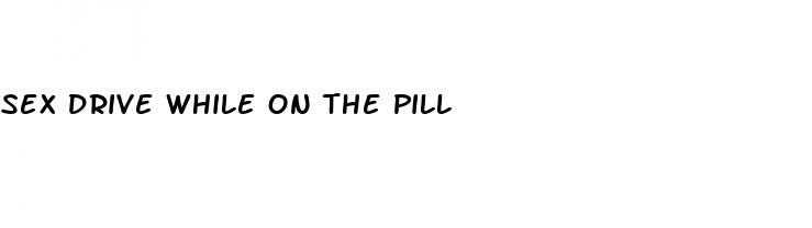 sex drive while on the pill