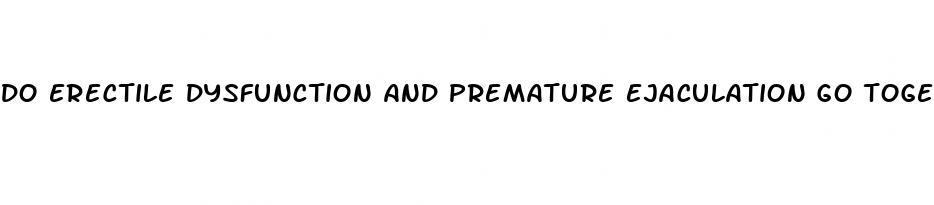 do erectile dysfunction and premature ejaculation go together