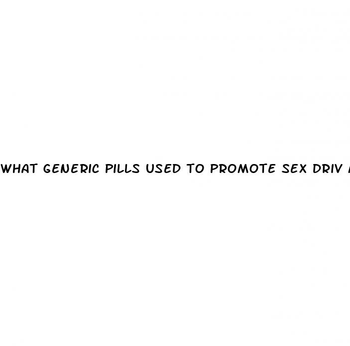 what generic pills used to promote sex driv male