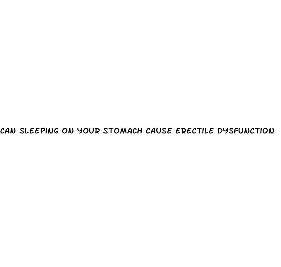 can sleeping on your stomach cause erectile dysfunction