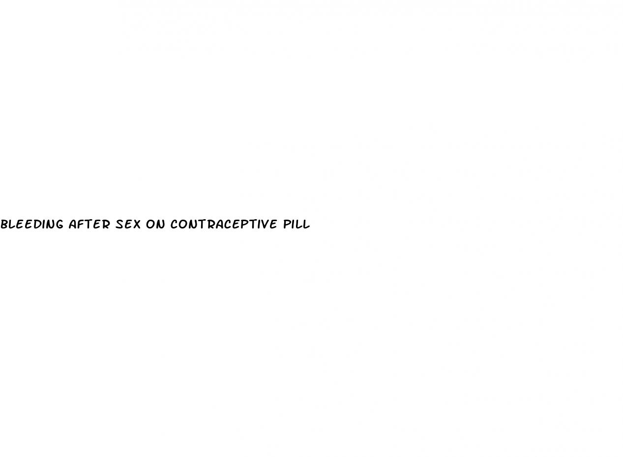 bleeding after sex on contraceptive pill