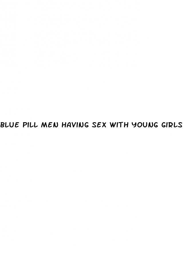 blue pill men having sex with young girls