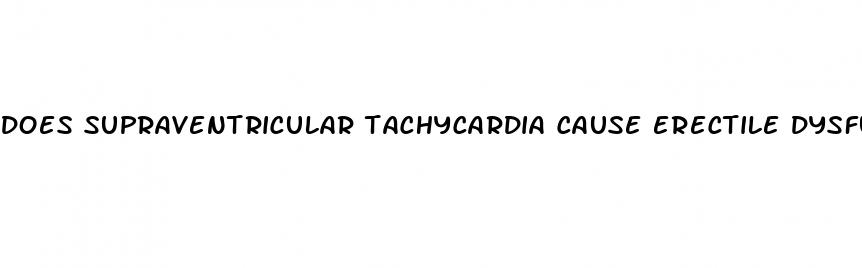 does supraventricular tachycardia cause erectile dysfunction