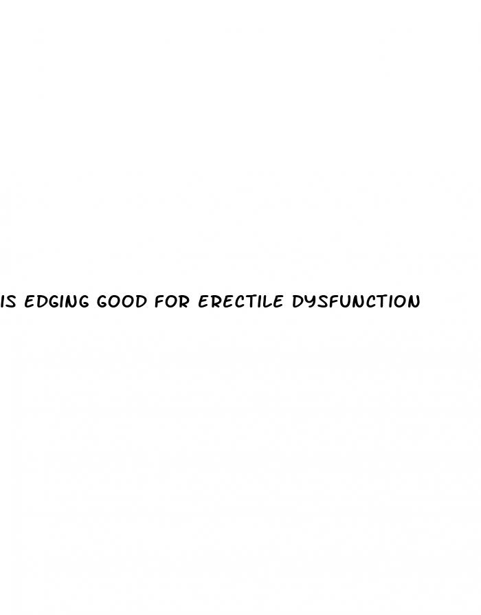 is edging good for erectile dysfunction