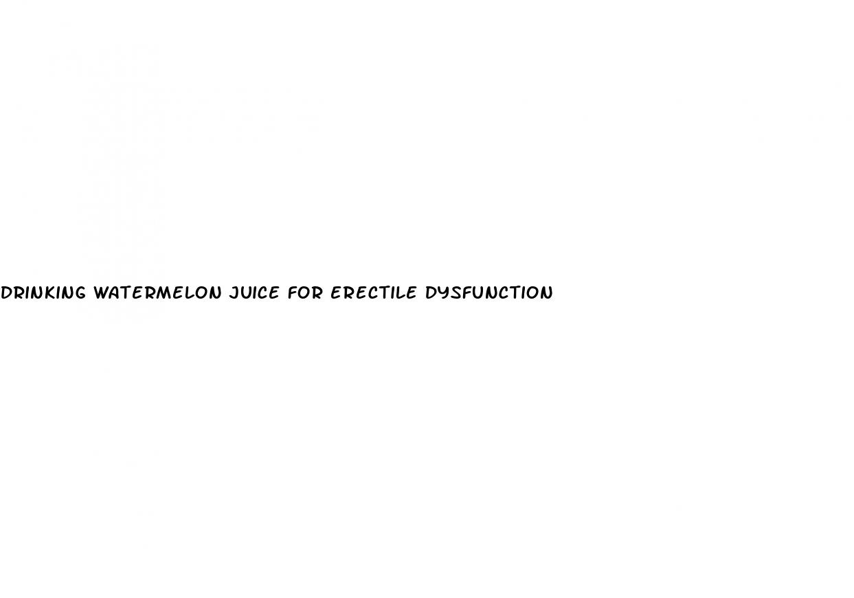 drinking watermelon juice for erectile dysfunction