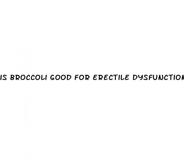 is broccoli good for erectile dysfunction