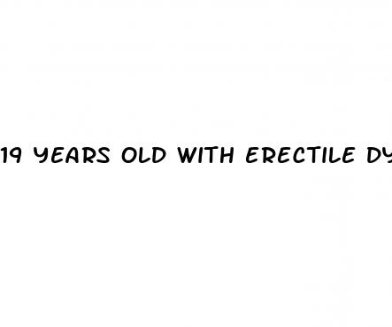 19 years old with erectile dysfunction