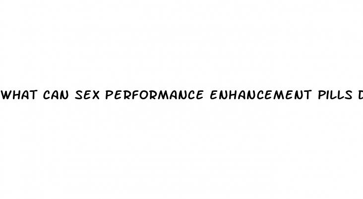 what can sex performance enhancement pills do to help