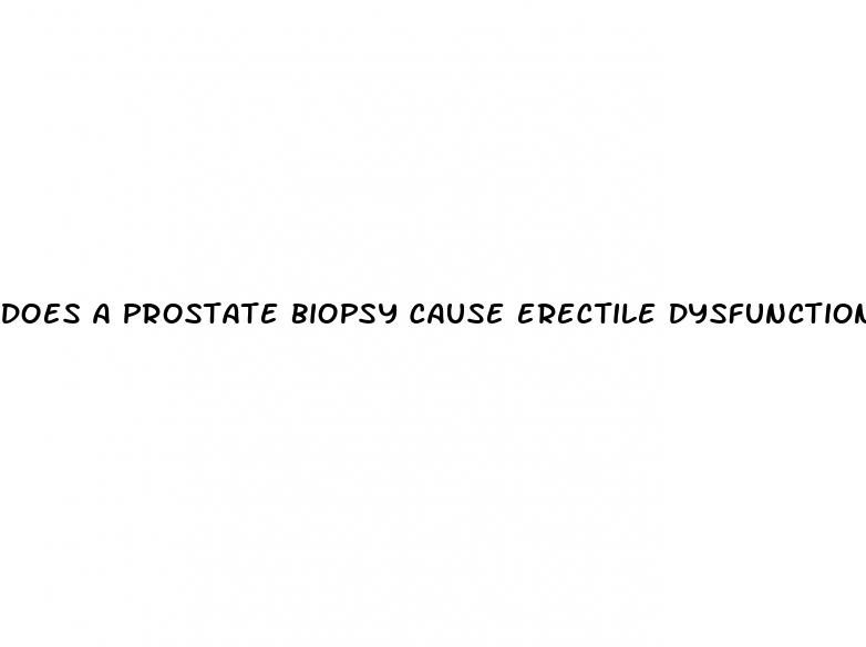 does a prostate biopsy cause erectile dysfunction