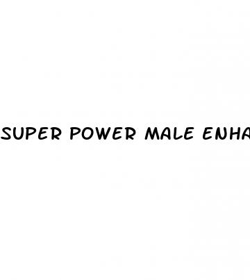 super power male enhancement pill