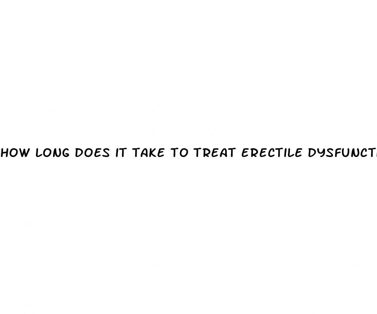 how long does it take to treat erectile dysfunction