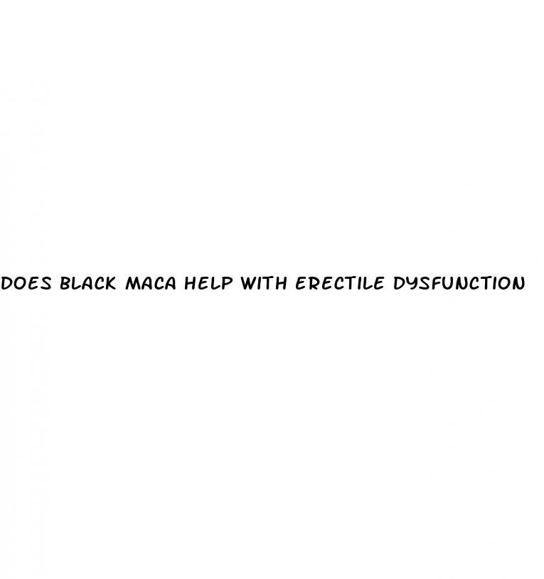 does black maca help with erectile dysfunction