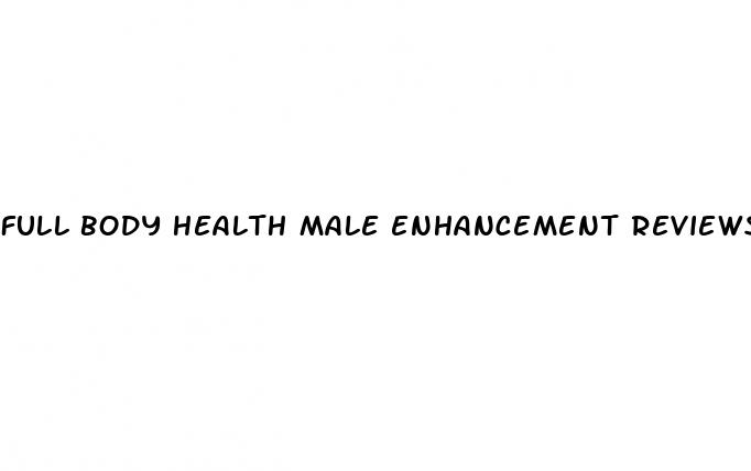 full body health male enhancement reviews