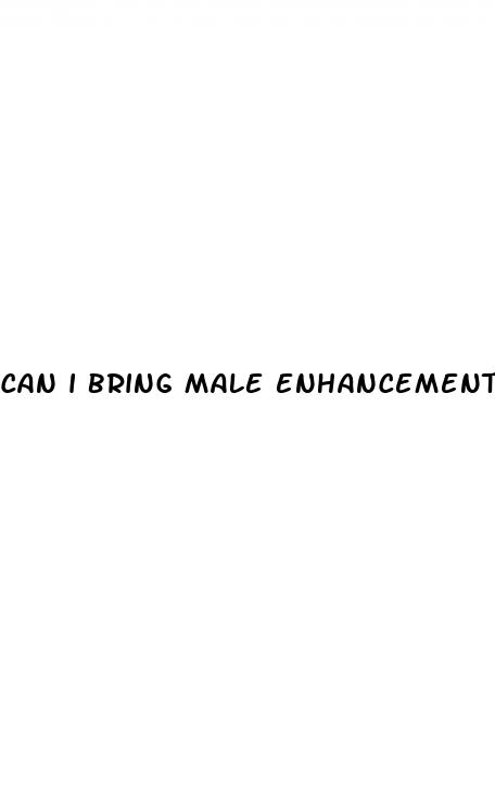 can i bring male enhancement