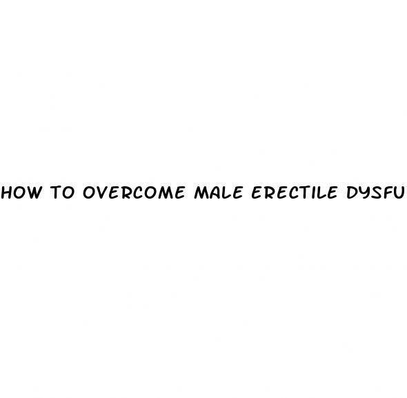 how to overcome male erectile dysfunction