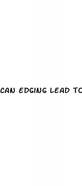 can edging lead to erectile dysfunction