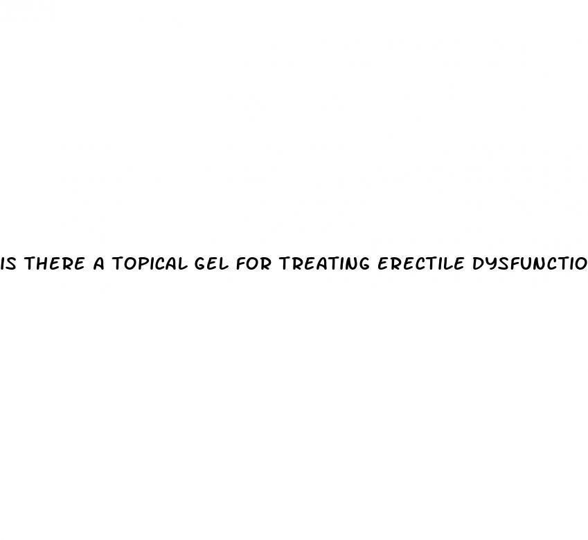 is there a topical gel for treating erectile dysfunction