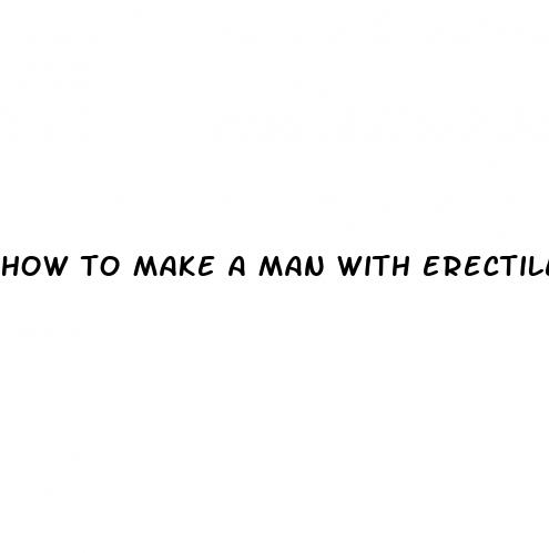 how to make a man with erectile dysfunction hard