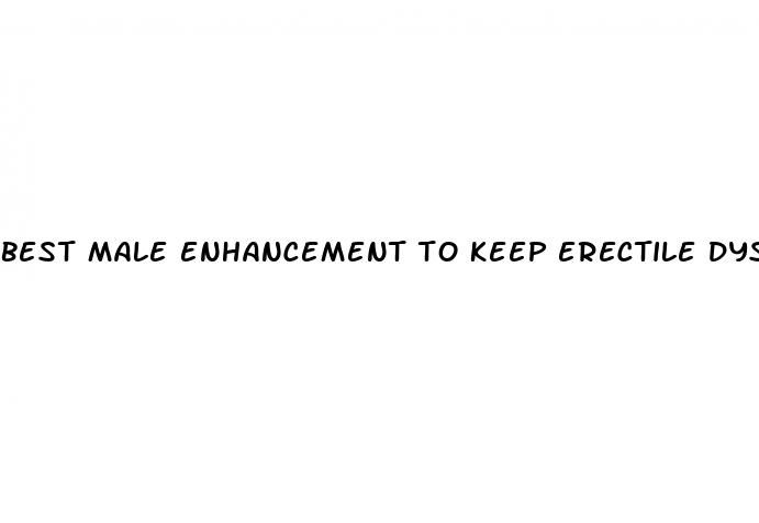 best male enhancement to keep erectile dysfunction