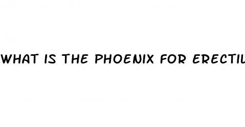 what is the phoenix for erectile dysfunction