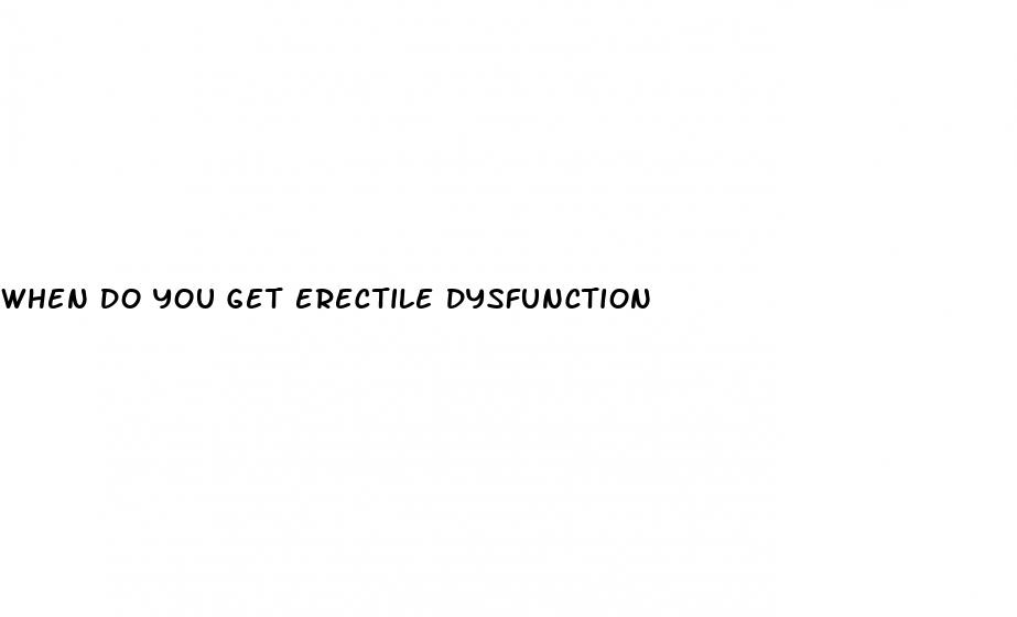 when do you get erectile dysfunction