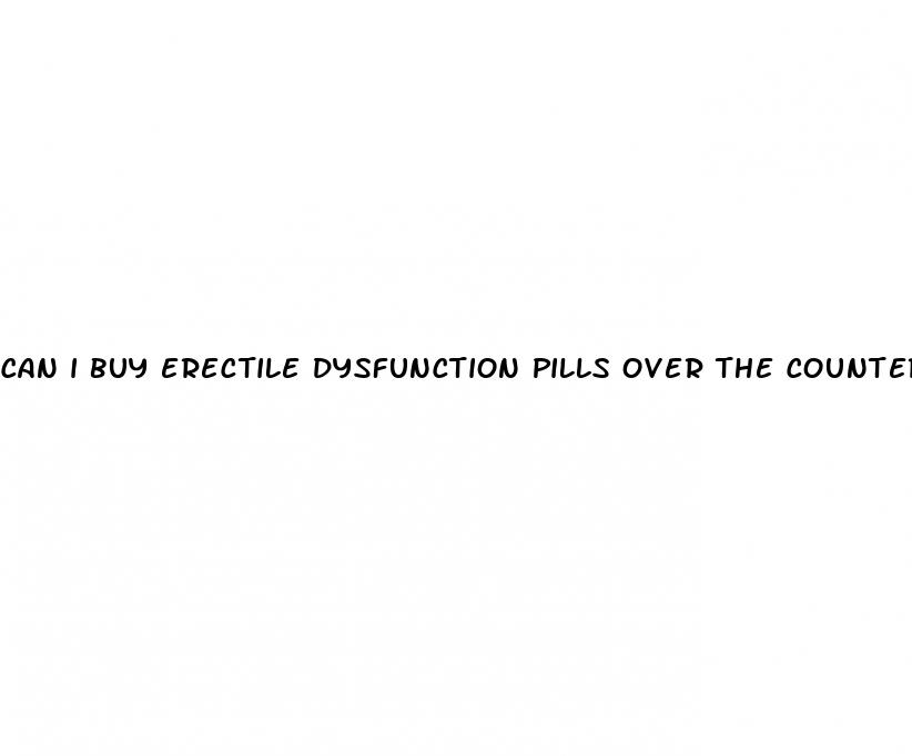 can i buy erectile dysfunction pills over the counter