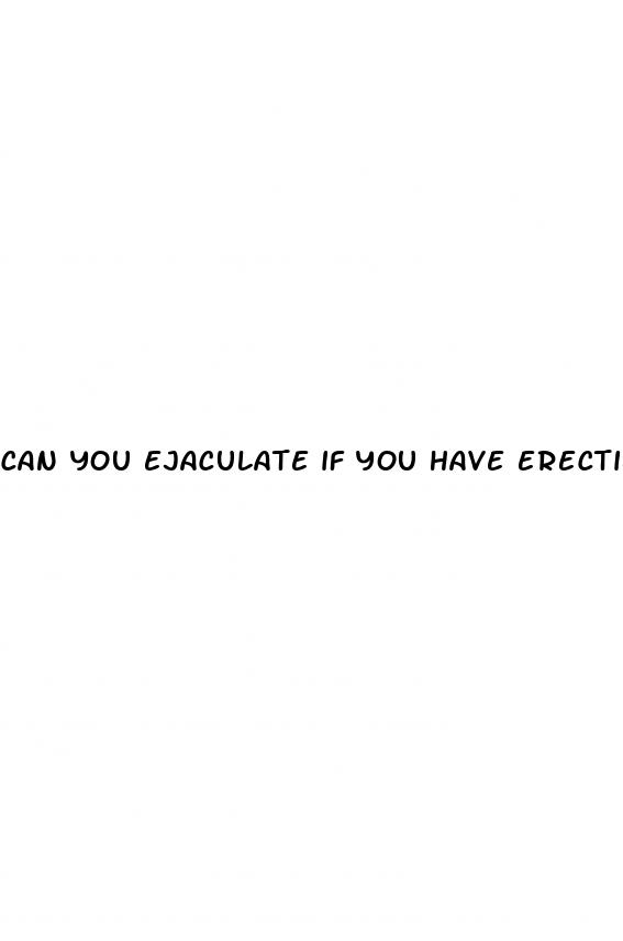 can you ejaculate if you have erectile dysfunction