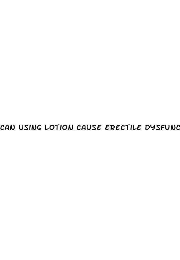 can using lotion cause erectile dysfunction