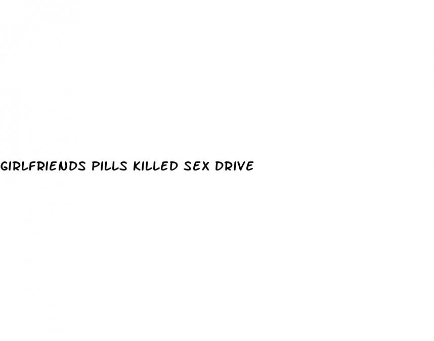 girlfriends pills killed sex drive