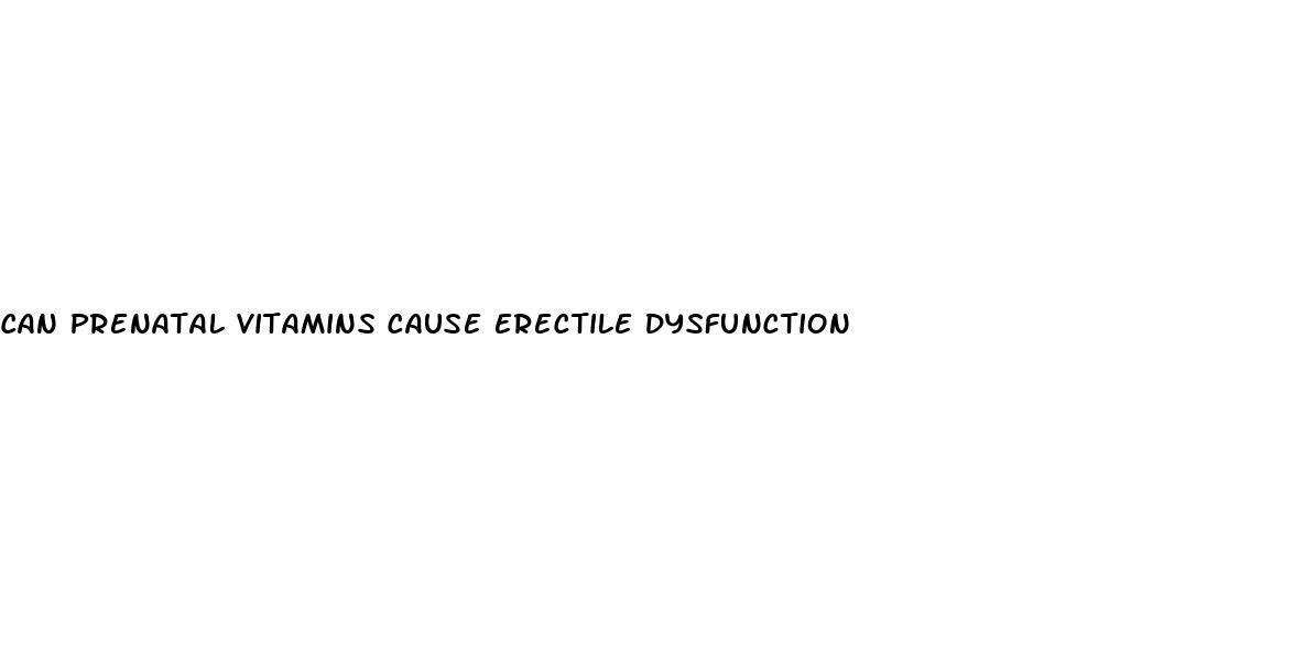 can prenatal vitamins cause erectile dysfunction