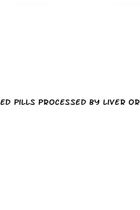 ed pills processed by liver or kidney