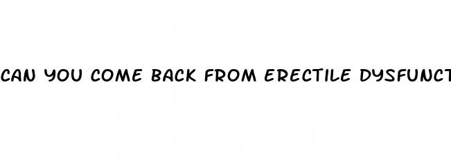 can you come back from erectile dysfunction