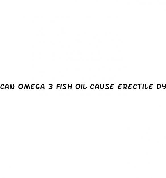 can omega 3 fish oil cause erectile dysfunction