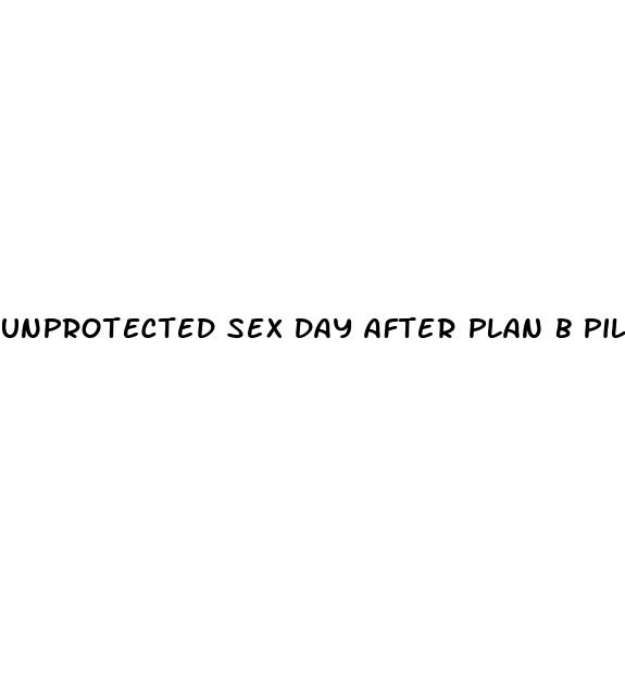 unprotected sex day after plan b pill