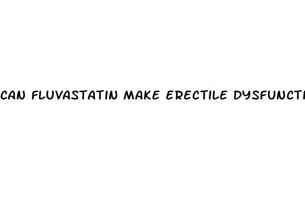 can fluvastatin make erectile dysfunction