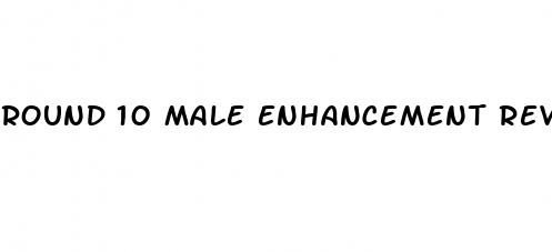 round 10 male enhancement reviews