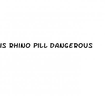 is rhino pill dangerous