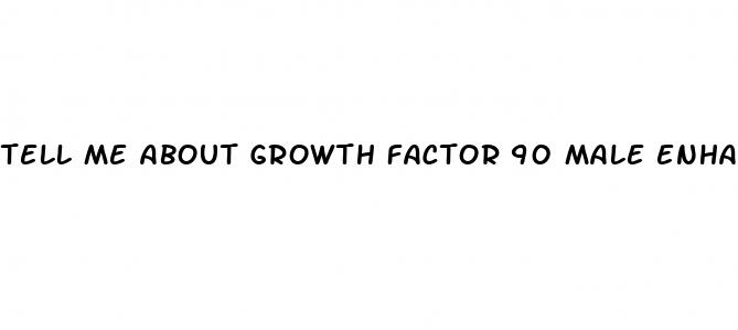 tell me about growth factor 90 male enhancement