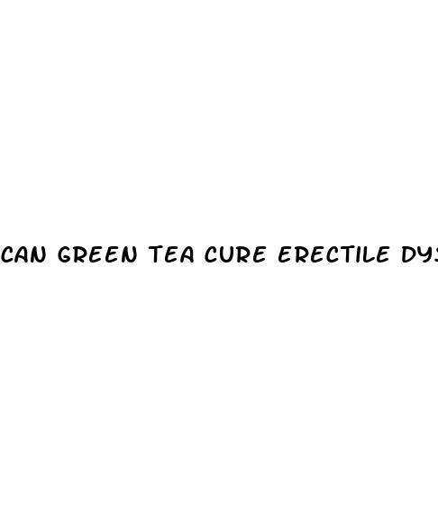 can green tea cure erectile dysfunction