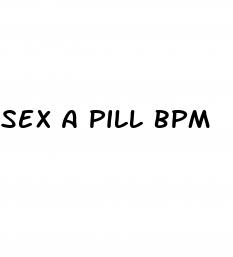 sex a pill bpm