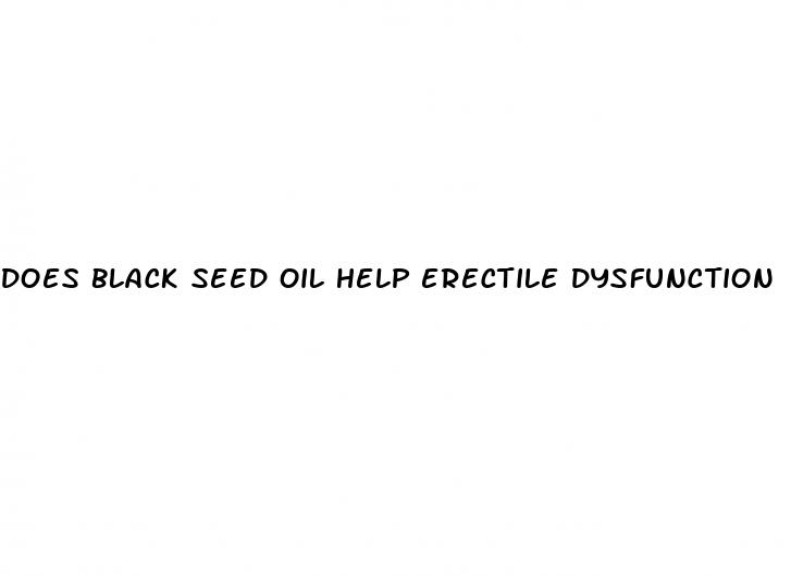 does black seed oil help erectile dysfunction