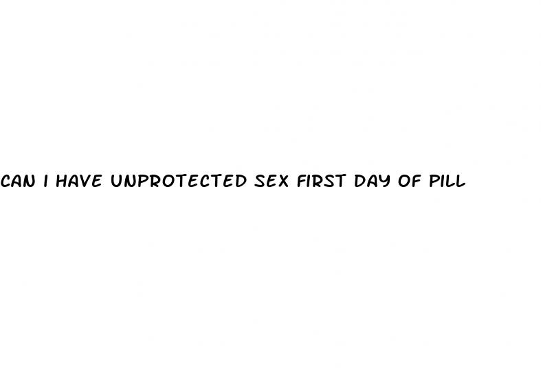 can i have unprotected sex first day of pill