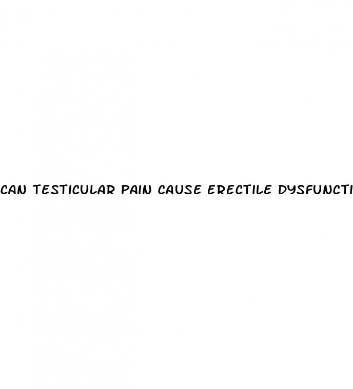 can testicular pain cause erectile dysfunction