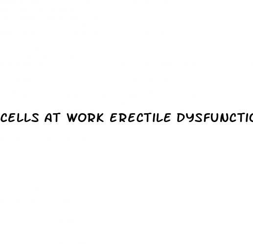 cells at work erectile dysfunction