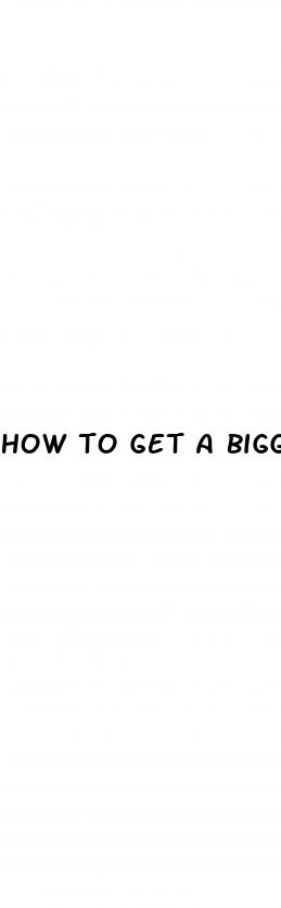 how to get a bigge dick