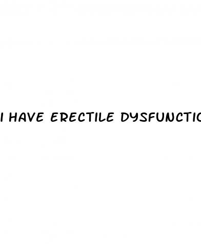 i have erectile dysfunction and premature ejaculation