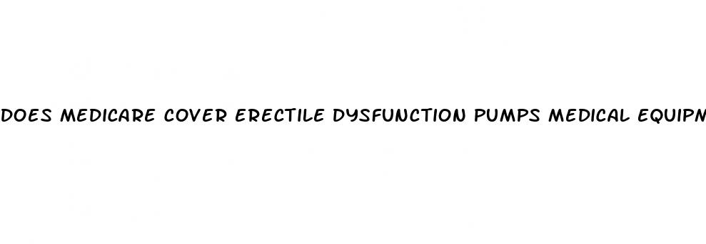 does medicare cover erectile dysfunction pumps medical equipment