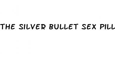 the silver bullet sex pill